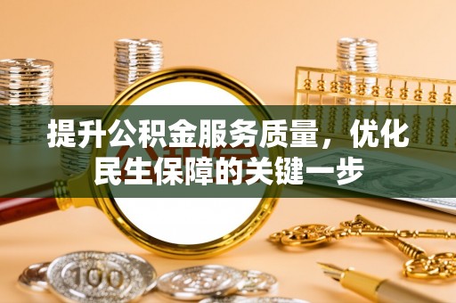 佳木斯提升公积金服务质量，优化民生保障的关键一步