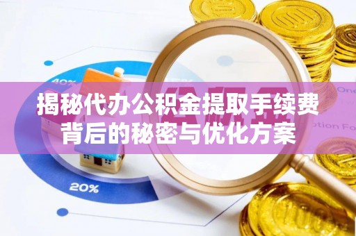 佳木斯揭秘代办公积金提取手续费背后的秘密与优化方案