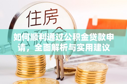 佳木斯如何顺利通过公积金贷款申请，全面解析与实用建议