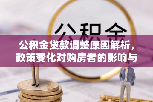 佳木斯公积金贷款调整原因解析，政策变化对购房者的影响与应对