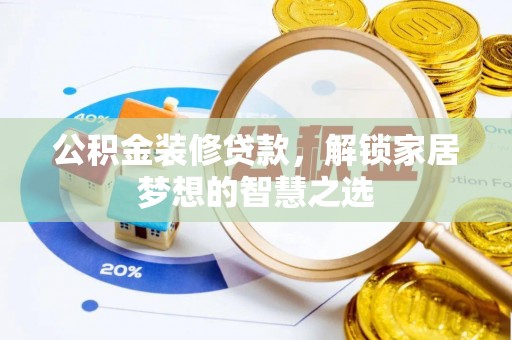 佳木斯公积金装修贷款，解锁家居梦想的智慧之选