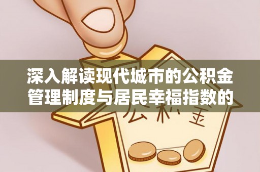 佳木斯深入解读现代城市的公积金管理制度与居民幸福指数的关联