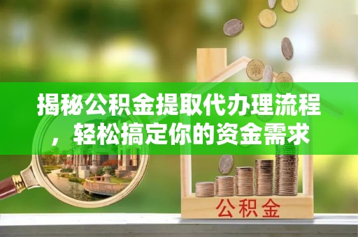 佳木斯揭秘公积金提取代办理流程，轻松搞定你的资金需求