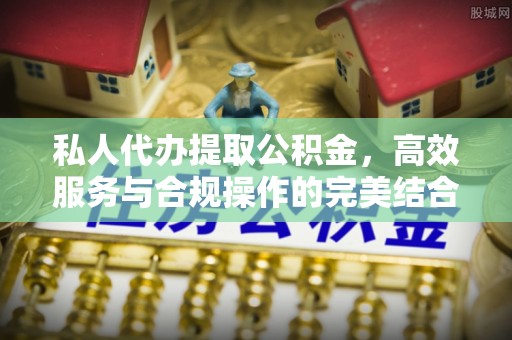 佳木斯私人代办提取公积金，高效服务与合规操作的完美结合