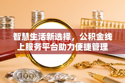 佳木斯智慧生活新选择，公积金线上服务平台助力便捷管理