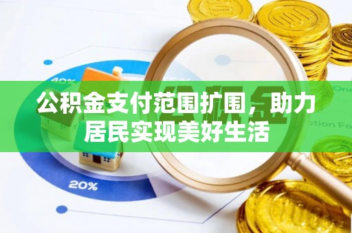 佳木斯公积金支付范围扩围，助力居民实现美好生活