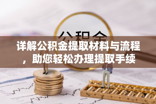 佳木斯详解公积金提取材料与流程，助您轻松办理提取手续