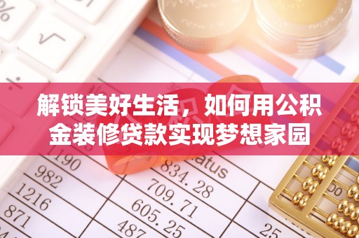 佳木斯解锁美好生活，如何用公积金装修贷款实现梦想家园