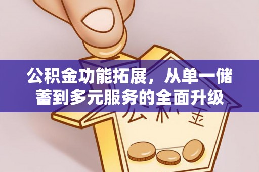 佳木斯公积金功能拓展，从单一储蓄到多元服务的全面升级