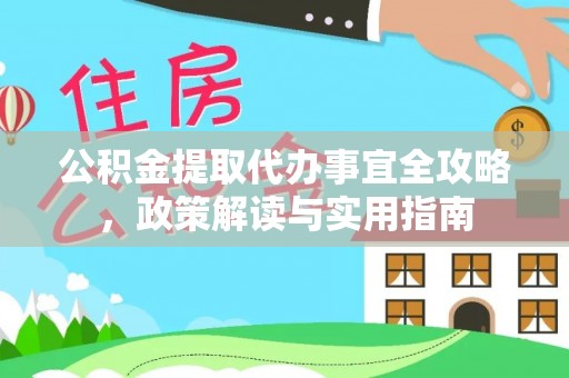 佳木斯公积金提取代办事宜全攻略，政策解读与实用指南