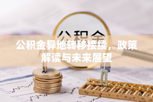 佳木斯公积金异地转移接续，政策解读与未来展望