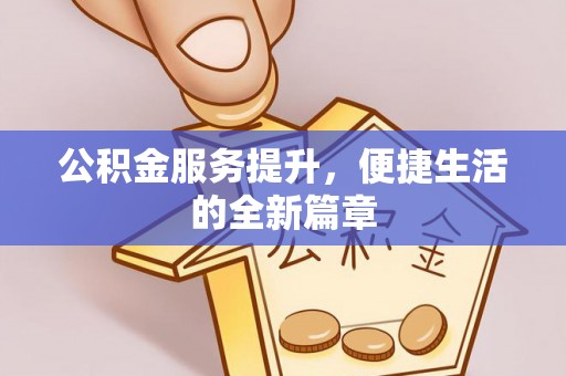 佳木斯公积金服务提升，便捷生活的全新篇章