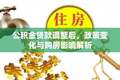 佳木斯公积金贷款调整后，政策变化与购房影响解析