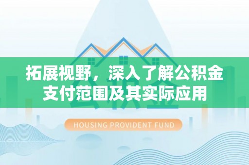 佳木斯拓展视野，深入了解公积金支付范围及其实际应用