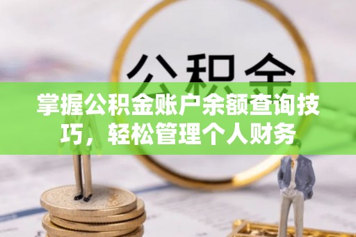 佳木斯掌握公积金账户余额查询技巧，轻松管理个人财务
