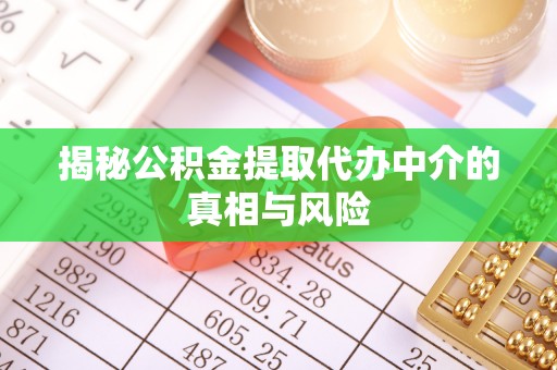 佳木斯揭秘公积金提取代办中介的真相与风险