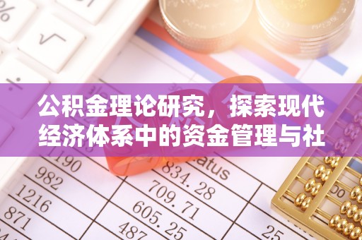 佳木斯公积金理论研究，探索现代经济体系中的资金管理与社会福利