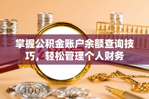 佳木斯掌握公积金账户余额查询技巧，轻松管理个人财务