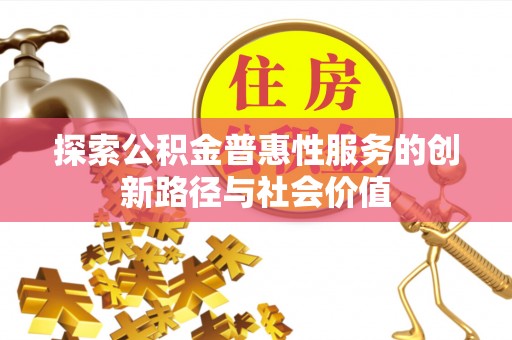 佳木斯探索公积金普惠性服务的创新路径与社会价值
