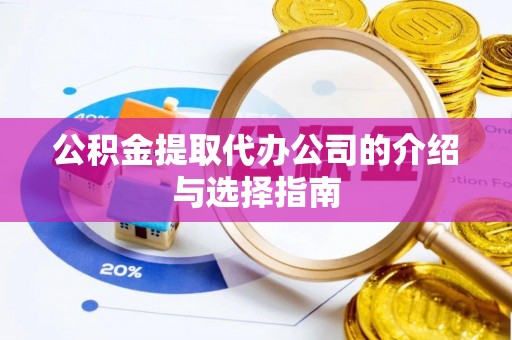 佳木斯公积金提取代办公司的介绍与选择指南