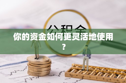 佳木斯你的资金如何更灵活地使用？