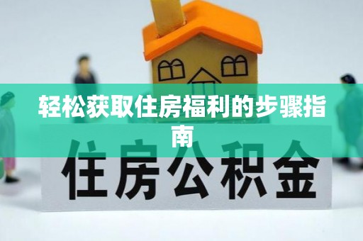 佳木斯轻松获取住房福利的步骤指南