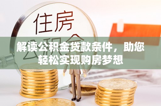 佳木斯解读公积金贷款条件，助您轻松实现购房梦想