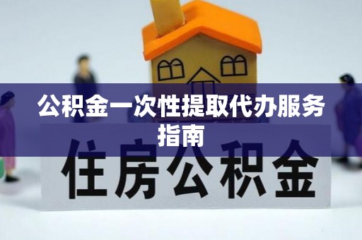 佳木斯公积金一次性提取代办服务指南