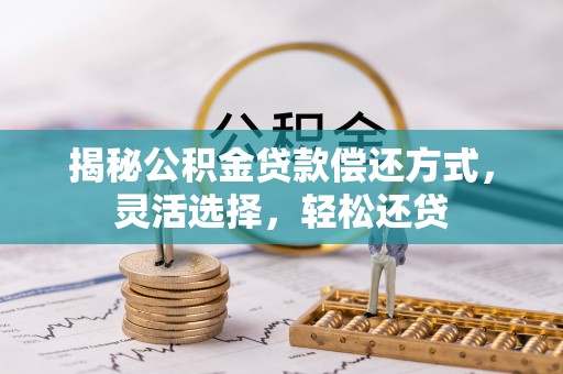 佳木斯揭秘公积金贷款偿还方式，灵活选择，轻松还贷