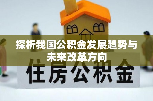 佳木斯探析我国公积金发展趋势与未来改革方向