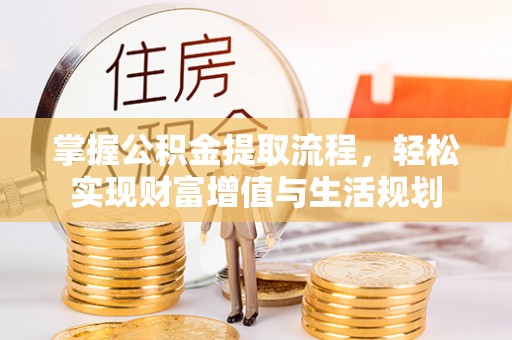 佳木斯掌握公积金提取流程，轻松实现财富增值与生活规划
