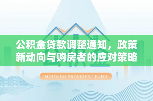 佳木斯公积金贷款调整通知，政策新动向与购房者的应对策略