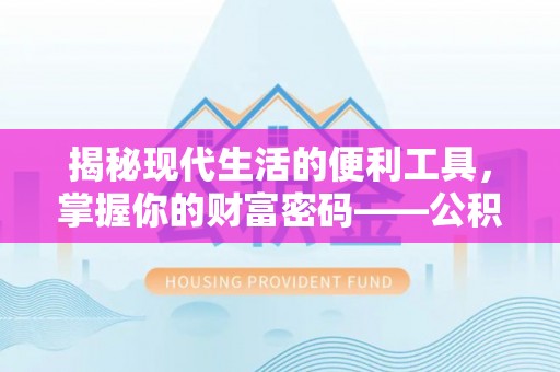 佳木斯揭秘现代生活的便利工具，掌握你的财富密码——公积金查询方式