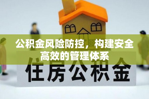 佳木斯公积金风险防控，构建安全高效的管理体系