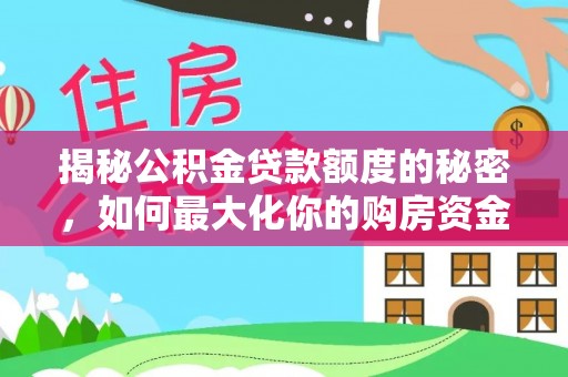 佳木斯揭秘公积金贷款额度的秘密，如何最大化你的购房资金
