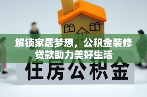 佳木斯解锁家居梦想，公积金装修贷款助力美好生活