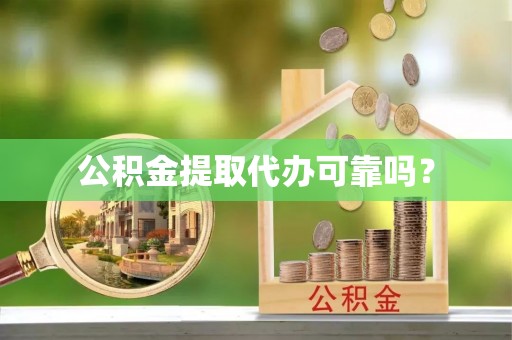 佳木斯公积金提取代办可靠吗？