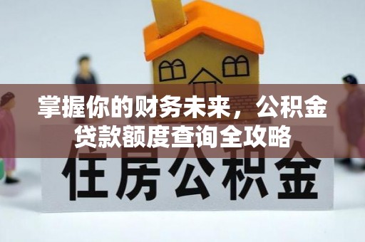 佳木斯掌握你的财务未来，公积金贷款额度查询全攻略