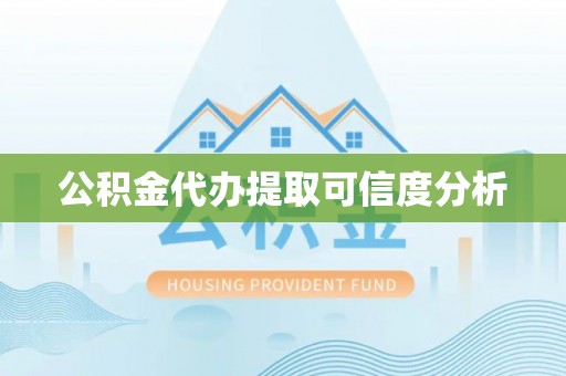 佳木斯公积金代办提取可信度分析