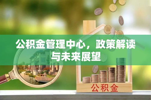 佳木斯公积金管理中心，政策解读与未来展望