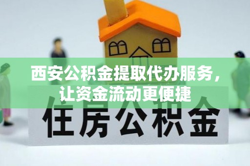 佳木斯西安公积金提取代办服务，让资金流动更便捷