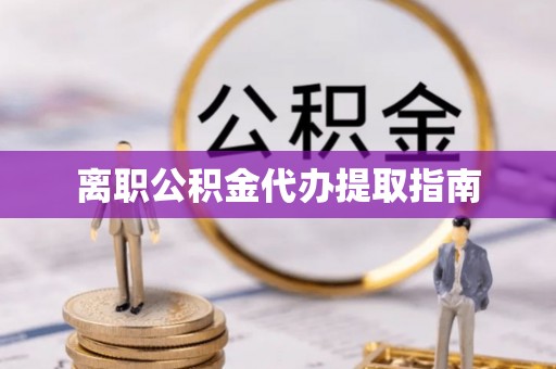 佳木斯离职公积金代办提取指南