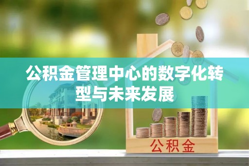 佳木斯公积金管理中心的数字化转型与未来发展