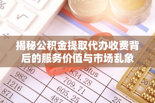 佳木斯揭秘公积金提取代办收费背后的服务价值与市场乱象